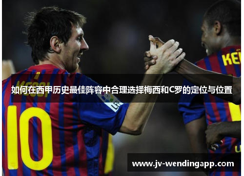 如何在西甲历史最佳阵容中合理选择梅西和C罗的定位与位置
