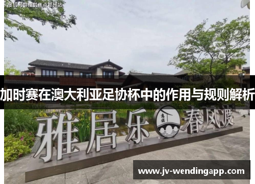 加时赛在澳大利亚足协杯中的作用与规则解析