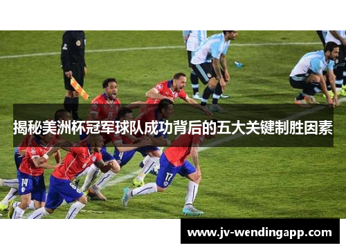 揭秘美洲杯冠军球队成功背后的五大关键制胜因素