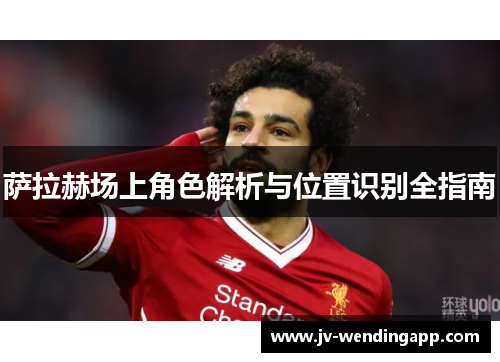 萨拉赫场上角色解析与位置识别全指南