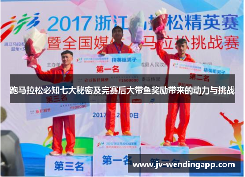跑马拉松必知七大秘密及完赛后大带鱼奖励带来的动力与挑战 跑马拉松必知七大秘密及完赛后大带鱼奖励带来的动力与挑战