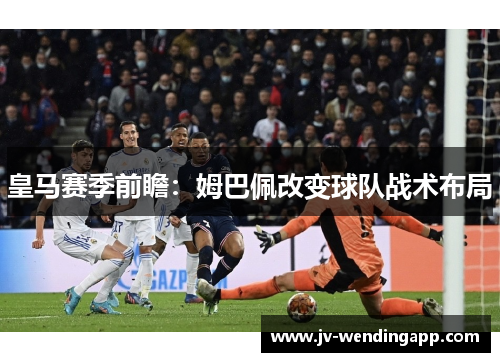 皇马赛季前瞻：姆巴佩改变球队战术布局
