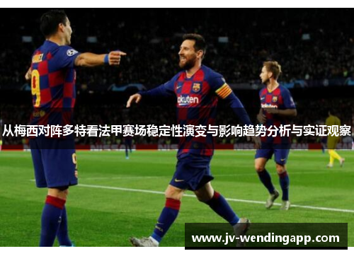 从梅西对阵多特看法甲赛场稳定性演变与影响趋势分析与实证观察